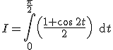 I=\Bigint_{0}^{\frac{\pi}{2}}\left(\frac{1+\cos\,2t}{2}\right)\,\text{d}t